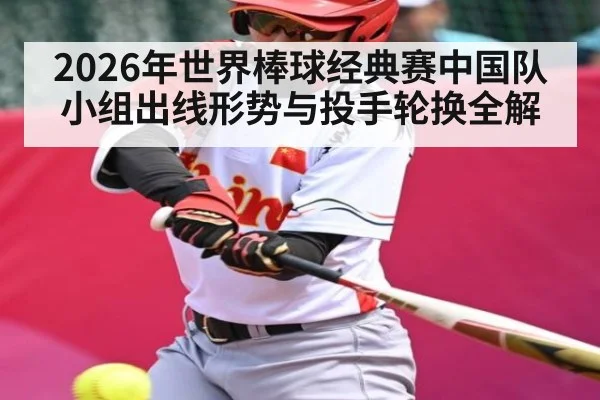 2026年世界棒球经典赛中国队小组出线形势与投手轮换全解